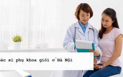 Top 5 bác sĩ phụ khoa giỏi ở Hà Nội, được nhiều người biết đến