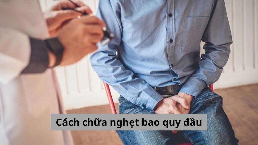 Cách chữa nghẹt bao quy đầu