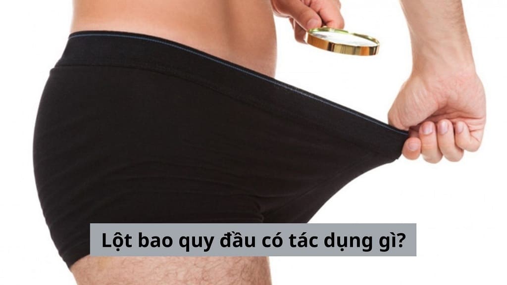 Lột bao quy đầu có tác dụng gì