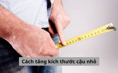 Mách bạn cách tăng kích thước cậu nhỏ an toàn và hiệu quả