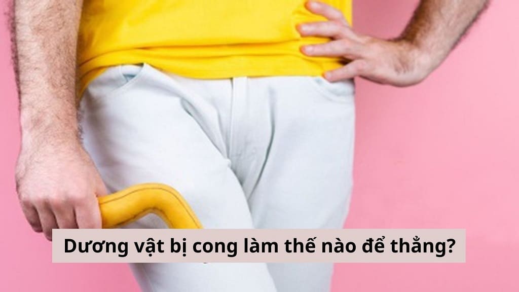 Dương vật bị cong làm thế nào để thẳng