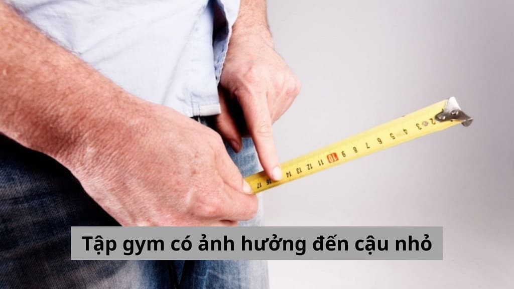 Tập gym có ảnh hưởng đến cậu nhỏ