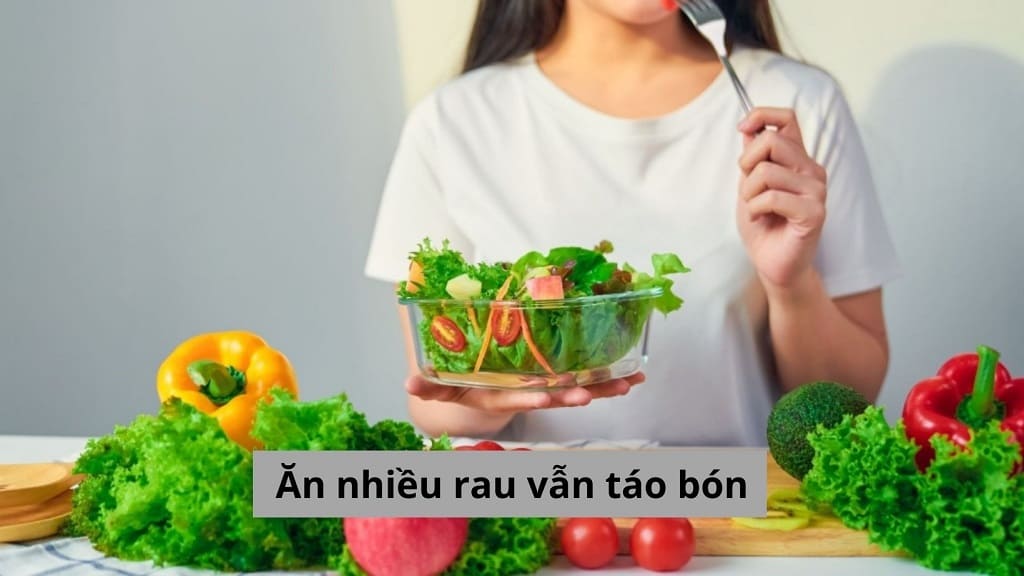 Ăn nhiều rau vẫn táo bón