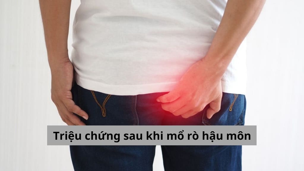 Triệu chứng sau khi mổ rò hậu môn