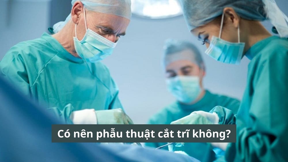 Có nên phẫu thuật cắt trĩ không?